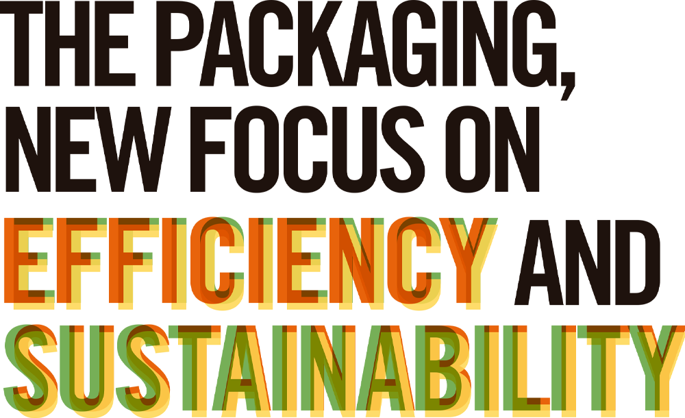THE PACKAGING NEW FOCUS ON EFFICIENCY AND SUSTAINABILITY